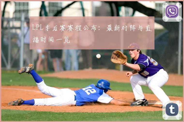 LPL季后赛赛程公布：最新对阵与直播时间一览