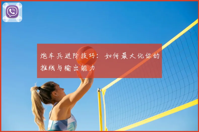 炮车兵进阶技巧：如何最大化你的推线与输出能力