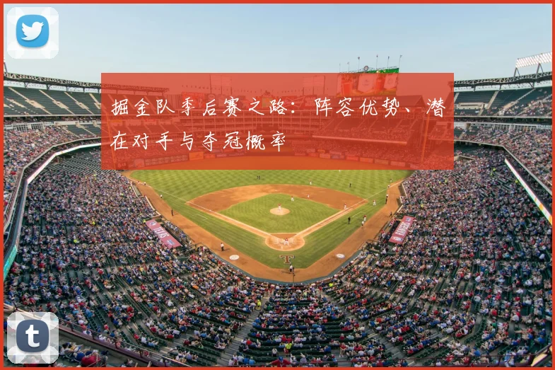 掘金队季后赛之路:阵容优势、潜在对手与夺冠概率